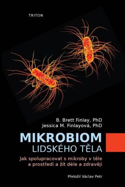 Mikrobiom lidského těla - Jak spolupracovat s mikroby v těle a prostředí a žít déle a zdravěji - Brett B. Finlay