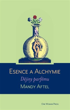 Esence a alchymie - Dějiny parfému - Mandy Aftel