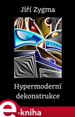 Hypermoderní dekonstrukce - Jiří Zygma e-kniha