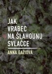 Jak vrabec na šlahounu svlačce - Anna Gažiová