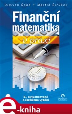 Finanční matematika v praxi - Oldřich Šoba, Martin Širůček e-kniha