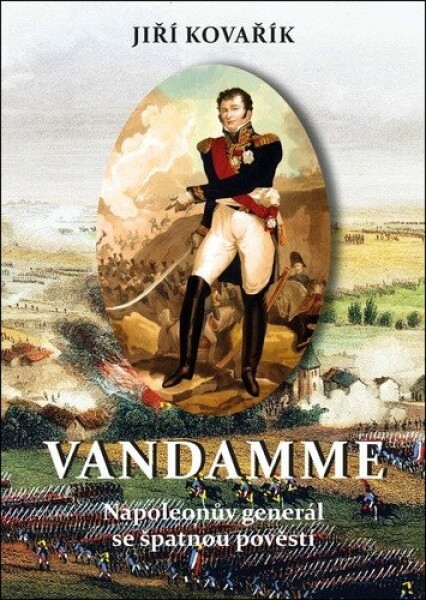Vandamme - Napoleonův generál se špatnou pověstí - Jiří Kovařík