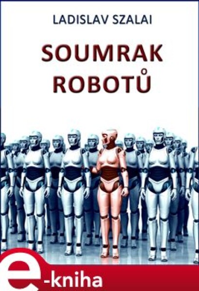 Soumrak robotů - Ladislav Szalai e-kniha