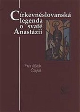 Církevněslovanská legenda svaté Anastázii František Čajka