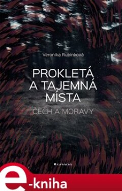 Prokletá a tajemná místa Čech a Moravy - Veronika Rubínková e-kniha