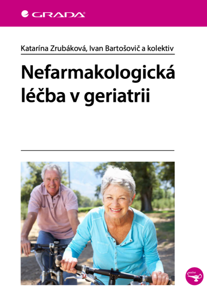 Nefarmakologická léčba v geriatrii - kolektiv autorů, Katarína Zrubáková, Ivan Bartošovič