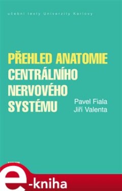 Přehled anatomie centrálního nervového systému - Pavel Fiala, Jiří Valenta e-kniha