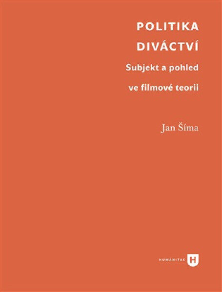 Politika diváctví - Subjekt a pohled ve filmové teorii - Jan Šíma
