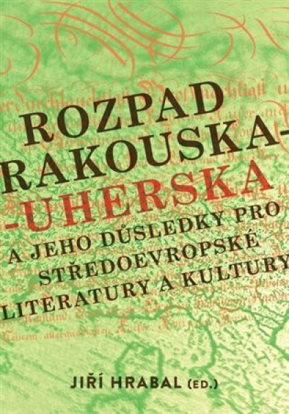 Rozpad Rakouska-Uherska jeho důsledky pro středoevropské literatury kultury