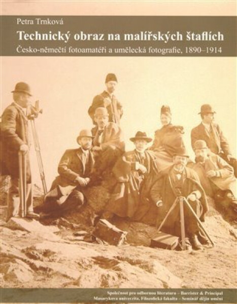 Technický obraz na malířských štaflích - Česko-němečtí fotoamatéři a umělecká fotografie, 1890-1914 - Petra Trnková