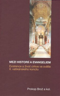 Mezi historií a Evangeliem - Existence a život církve ve světle II. vatikánského koncilu - Prokop Brož