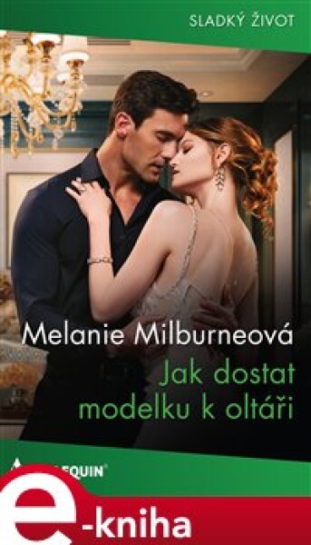 Jak dostat modelku k oltáři - Melanie Milburneová e-kniha