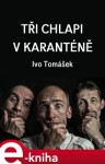 Tři chlapi v karanténě - Ivo Tomášek e-kniha