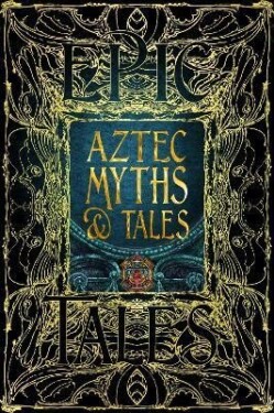 Aztec Myths &amp; Tales: Epic Tales - Anthony Francis Aveni