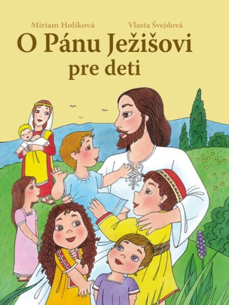 O Pánu Ježišovi pre deti - Miriam Holíková; Vlasta Švejdová