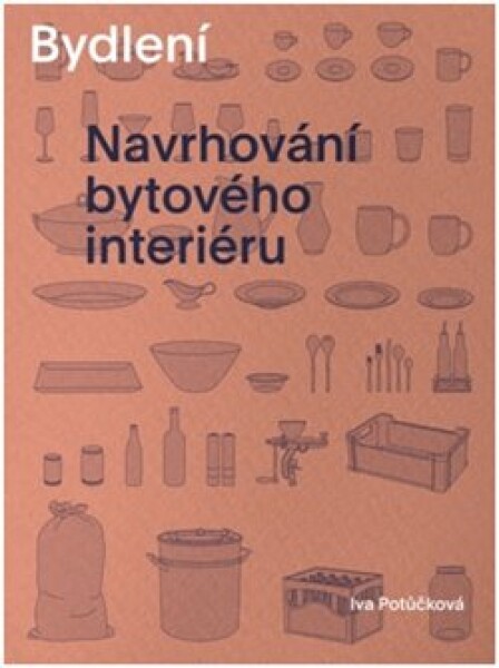 Bydlení - Navrhování bytového interiéru, 1. vydání - Iva Potůčková