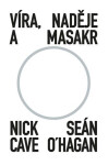 Víra, naděje a masakr - Nick Cave, Seán O‘Hagan