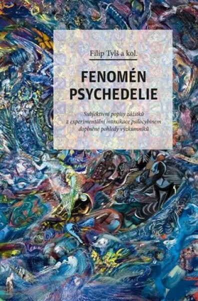 Fenomén psychedelie: Subjektivní popisy zážitků z experimentální intoxikace psilocybinem doplněné pohledy výzku - Filip Tylš