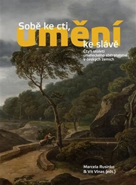 Sobě ke cti, umění ke slávě - Čtyři století uměleckého sběratelství v českých zemích - Marcela Rusinko