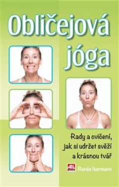 Obličejová jóga - Rady a cvičení, jak si udržet svěží a krásný obličej - Renée Iserman