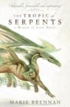 The Tropic of Serpents: A Memoir by Lady Trent - Marie Brennan