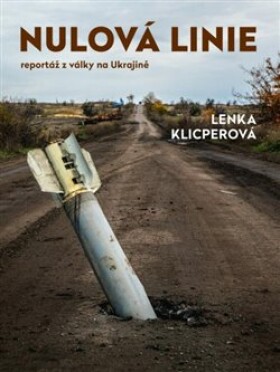 Nulová linie Reportáž Ukrajiny Lenka Klicperová