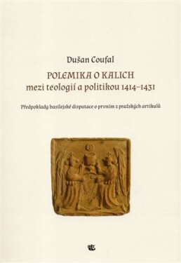 Polemika o kalich - Mezi teologií a politikou 1414–1431 - Dušan Coufal