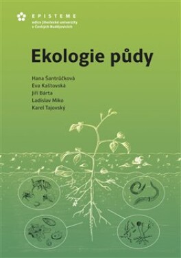 Ekologie půdy - Eva Kaštovská, Jiří Bárta, Ladislav Miko, Karel Tajovský, kol., Hana Šantrůčková