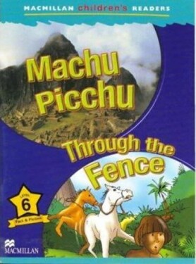 Macmillan Children´s Readers Level 6 Machu Picchu /Through the Fence - kolektiv autorů