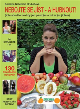Nebojte se jíst - a hubnout! - Kila shodíte navždy jen pestrým a zdravým jídlem - Karolína Katchaba Hrubešová