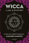 WICCA a jak jí rozumět - Úvod do umění čarovat - Cassandra Eason