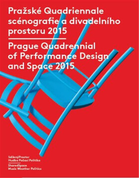 Pražské Quadriennale scénografie divadelního prostoru 2015 Prague Quadrennial of Performance Design and Space 2015