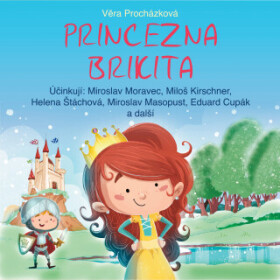 Princezna Brikita - Helena Štáchová, Miloš Kirschner, Miroslav Moravec, Petr Svojtka, Miroslav Masopust, Věra Procházková - audiokniha