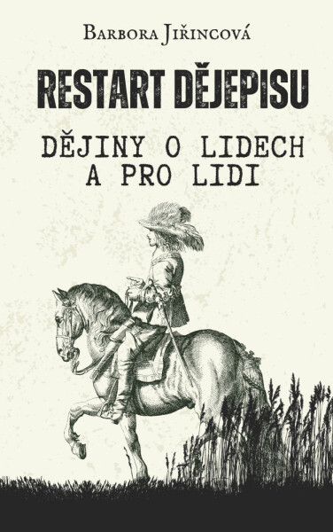 Restart dějepisu: Dějiny o lidech a pro lidi - Barbora Jiřincová