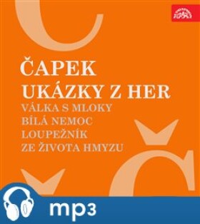 Ukázky z her Válka s mloky, Bílá nemoc, Loupežník, Ze života hmyzu, CD - Karel Čapek