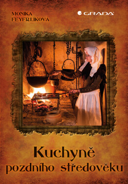 Kuchyně pozdního středověku - Monika Feyfrlíková