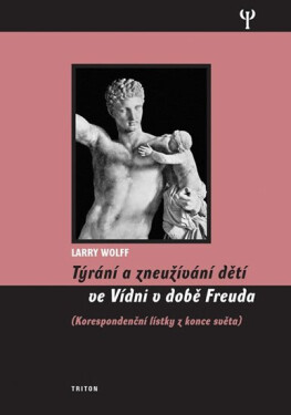 Týrání a zneužívání dětí ve Vídni v době Freuda, korespondenční lístky z konce světa - Larry Wollf