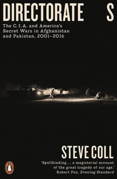 Directorate S: The C.I.A. and America´s Secret Wars in Afghanistan and Pakistan, 2001–2016 - Steve Coll