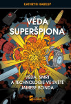 Věda Superšpiona, Věda, Smrt a Technologie ve světě Jamese Bonda - Kathryn Harkup