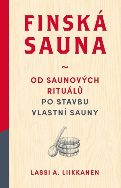 Finská sauna - Od saunových rituálů po stavbu vlastní sauny - Lassi A. Liikkanen