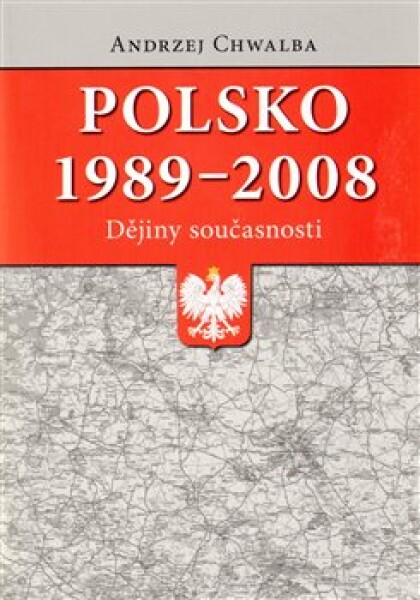 Polsko 1989–2008: dějiny současnosti Andrzej Chwalba