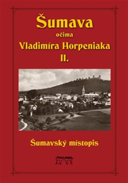 Šumava očima Vladimíra Horpeniaka II. (místopis) Vladimír Horpeniak