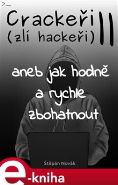 Crackeři - zlí hackeři II. aneb jak hodně a rychle zbohatnout - Štěpán Novák e-kniha