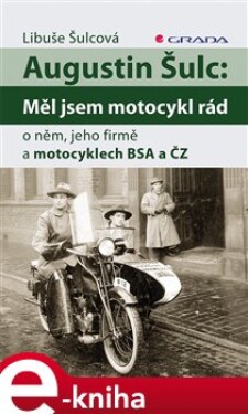 Augustin Šulc: Měl jsem motocykl rád. o něm, jeho firmě a motocyklech BSA a ČZ - Libuše Šulcová e-kniha