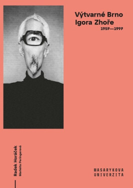 Výtvarné Brno Igora Zhoře 1957–1997 - Radek Horáček