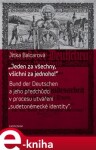 &quot;Jeden za všechny, všichni za jednoho!&quot;. Bund der Deutschen a jeho předchůdci v procesu utváření &quot;sudetoněmecké identity&quot; - Jitka Balcarová e-kniha