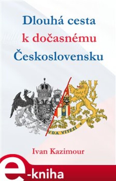 Dlouhá cesta k dočasnému Československu - Ivan Kazimour e-kniha