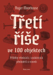 Třetí říše ve 100 objektech Roger Moorhouse