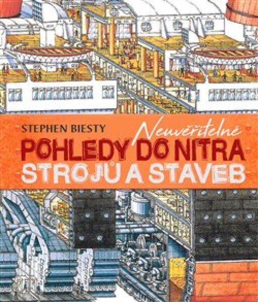 Neuvěřitelné pohledy do nitra strojů staveb Stephen Biesty