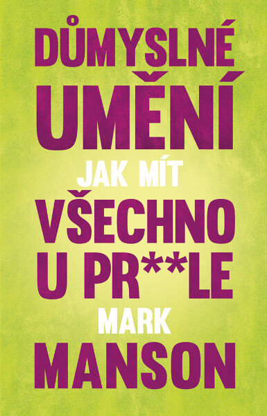 Důmyslné umění, jak mít všechno u pr* * le - Mark Manson